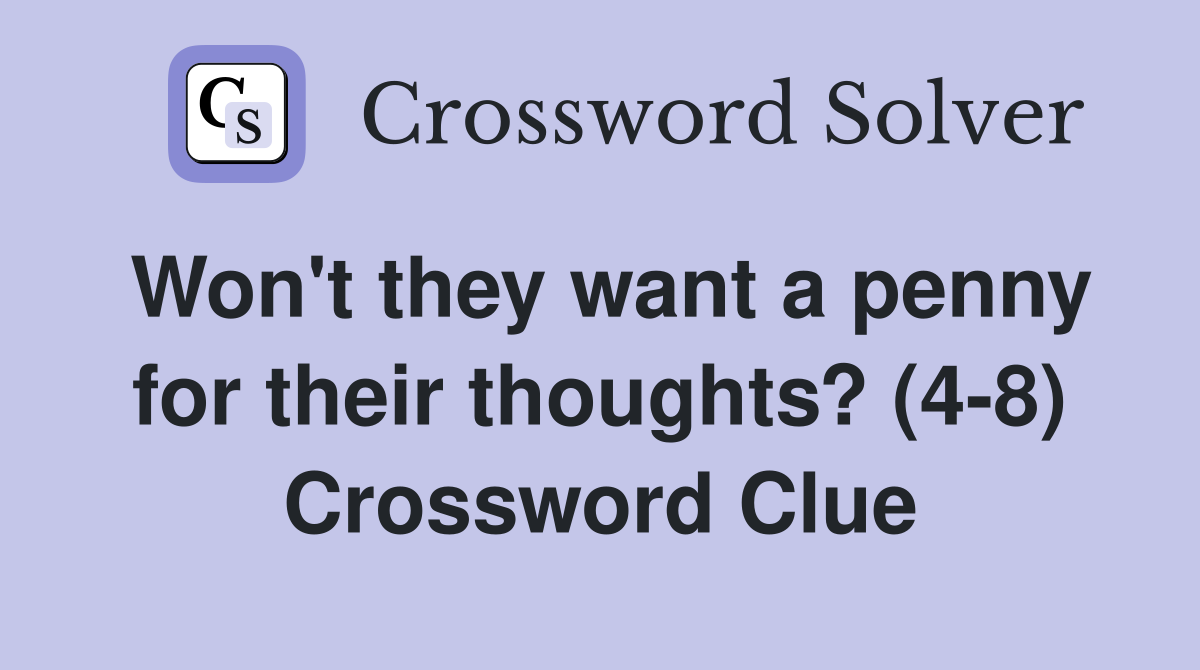 Won't they want a penny for their thoughts? (4-8) - Crossword Clue